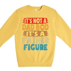 Funny Its Not A Dad Bod Its A Father Figure Funny Fathers Day Gift Premium Crewneck Sweatshirt