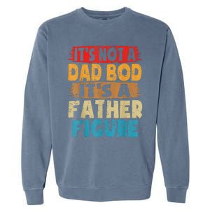 Funny Its Not A Dad Bod Its A Father Figure Funny Fathers Day Gift Garment-Dyed Sweatshirt