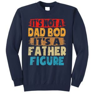 Funny Its Not A Dad Bod Its A Father Figure Funny Fathers Day Gift Tall Sweatshirt