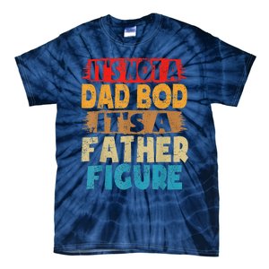 Funny Its Not A Dad Bod Its A Father Figure Funny Fathers Day Gift Tie-Dye T-Shirt