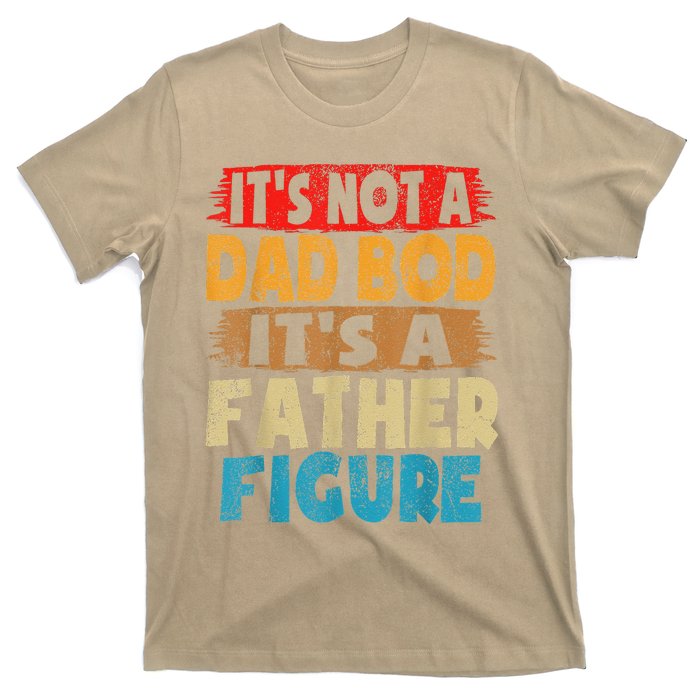 Funny Its Not A Dad Bod Its A Father Figure Funny Fathers Day Gift T-Shirt