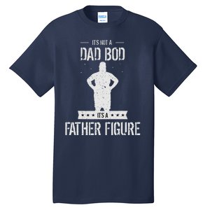 Funny Its Not A Dad Bod Its A Father Figure Fathers Day Tall T-Shirt