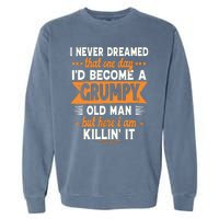 Funny I Never Dreamed I'd Become A Grumpy Old Garment-Dyed Sweatshirt