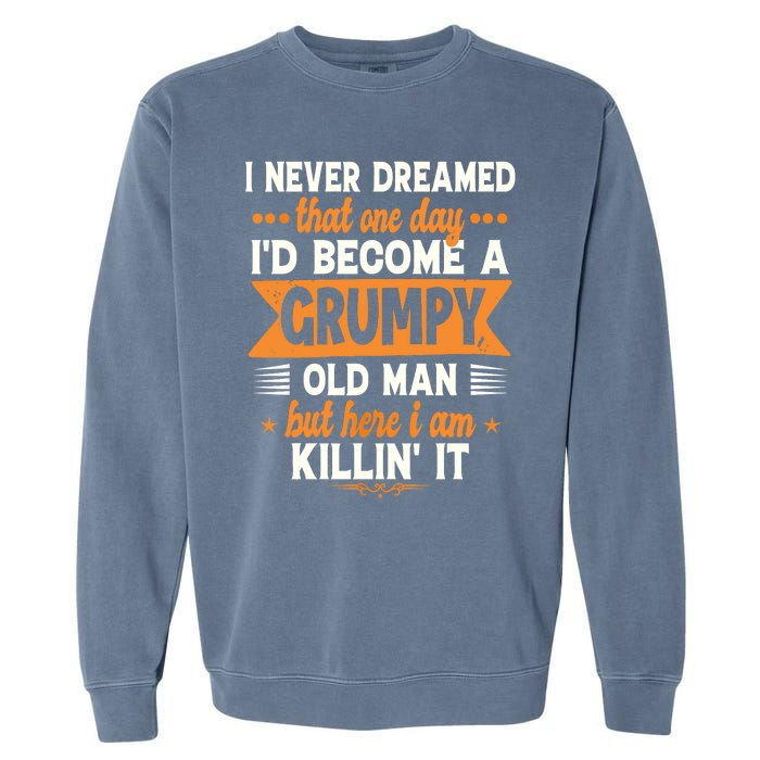 Funny I Never Dreamed I'd Become A Grumpy Old Garment-Dyed Sweatshirt