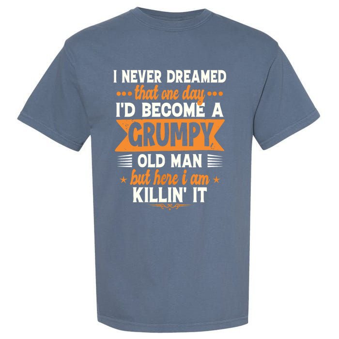 Funny I Never Dreamed I'd Become A Grumpy Old Garment-Dyed Heavyweight T-Shirt