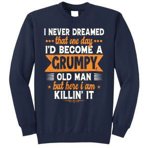 Funny I Never Dreamed I'd Become A Grumpy Old Tall Sweatshirt