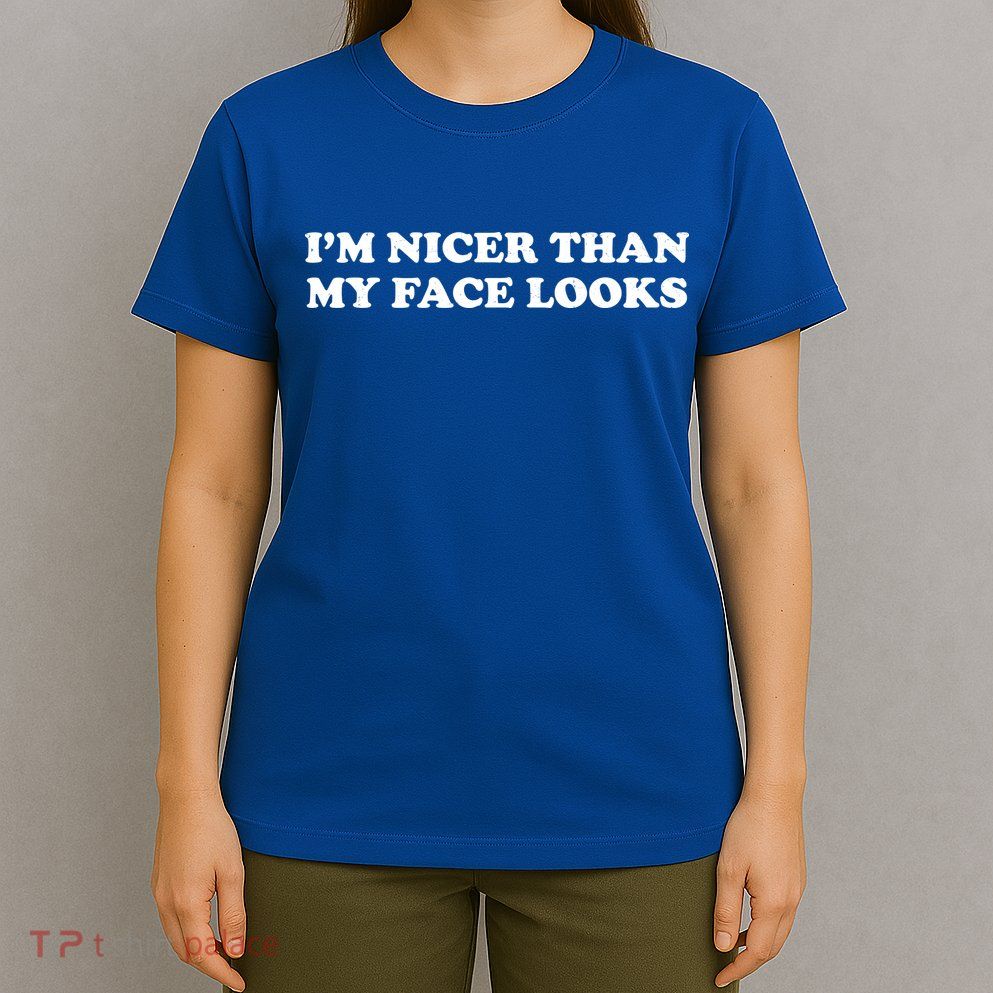 Funny Im Nicer Than My Face Looks T-Shirt