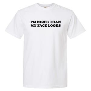 Funny Im Nicer Than My Face Looks Garment-Dyed Heavyweight T-Shirt