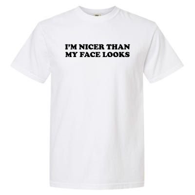 Funny Im Nicer Than My Face Looks Garment-Dyed Heavyweight T-Shirt