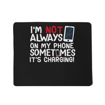 Funny I'm Not Always On My Phone Sometimes It's Charging Mousepad