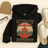 Funny I'm Not Sugar And Spice I'm Sage And Hood Hoodie