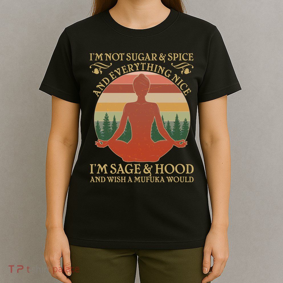Funny I'm Not Sugar And Spice I'm Sage And Hood T-Shirt