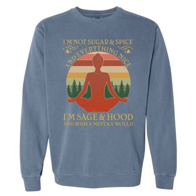 Funny I'm Not Sugar And Spice I'm Sage And Hood Garment-Dyed Sweatshirt