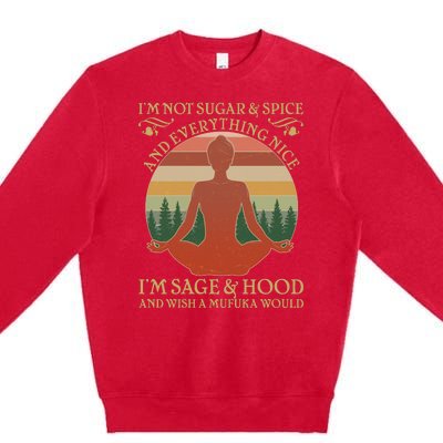 Funny I'm Not Sugar And Spice I'm Sage And Hood Premium Crewneck Sweatshirt