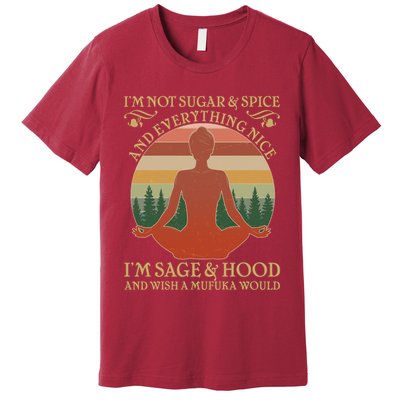 Funny I'm Not Sugar And Spice I'm Sage And Hood Premium T-Shirt