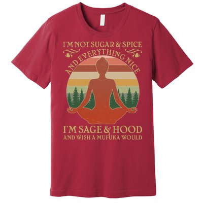 Funny I'm Not Sugar And Spice I'm Sage And Hood Premium T-Shirt