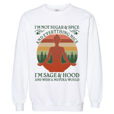 Funny I'm Not Sugar And Spice I'm Sage And Hood Garment-Dyed Sweatshirt