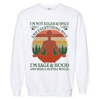 Funny I'm Not Sugar And Spice I'm Sage And Hood Garment-Dyed Sweatshirt