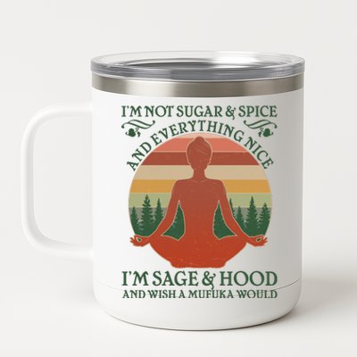 Funny I'm Not Sugar And Spice I'm Sage And Hood 12 oz Stainless Steel Tumbler Cup