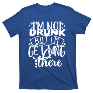 Funny Im Not Drunk But Im Getting There Ing Design Cute Gift T-Shirt