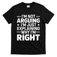 Funny IM Not Arguing IM Just Explaining Why IM Right Sarcastic Humor Quote T-Shirt
