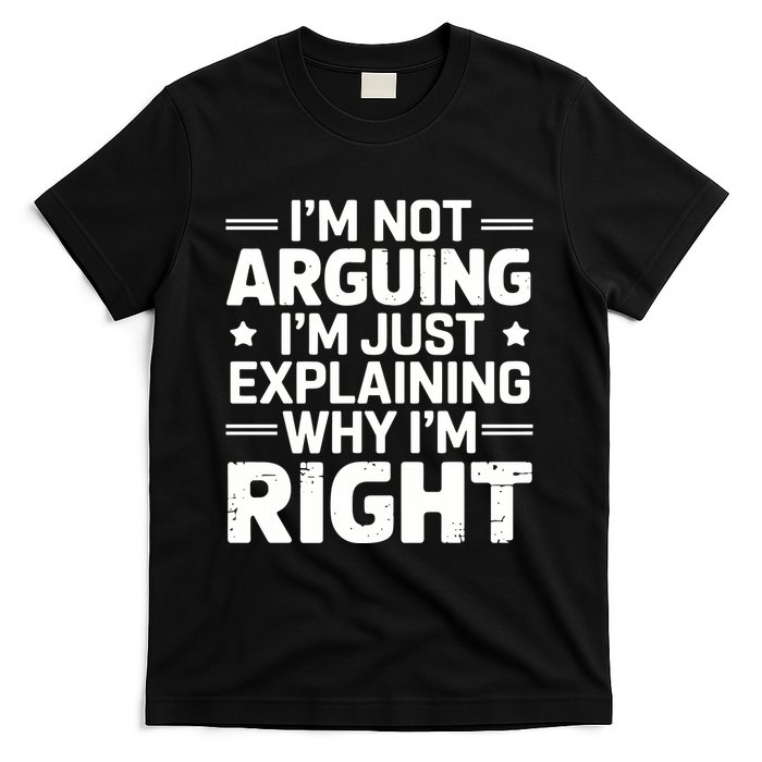 Funny IM Not Arguing IM Just Explaining Why IM Right Sarcastic Humor Quote T-Shirt
