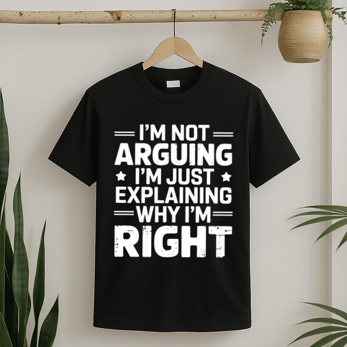 Funny IM Not Arguing IM Just Explaining Why IM Right Sarcastic Humor Quote T-Shirt
