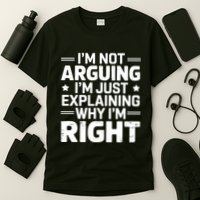 Funny IM Not Arguing IM Just Explaining Why IM Right Sarcastic Humor Quote T-Shirt