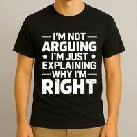 Funny IM Not Arguing IM Just Explaining Why IM Right Sarcastic Humor Quote T-Shirt