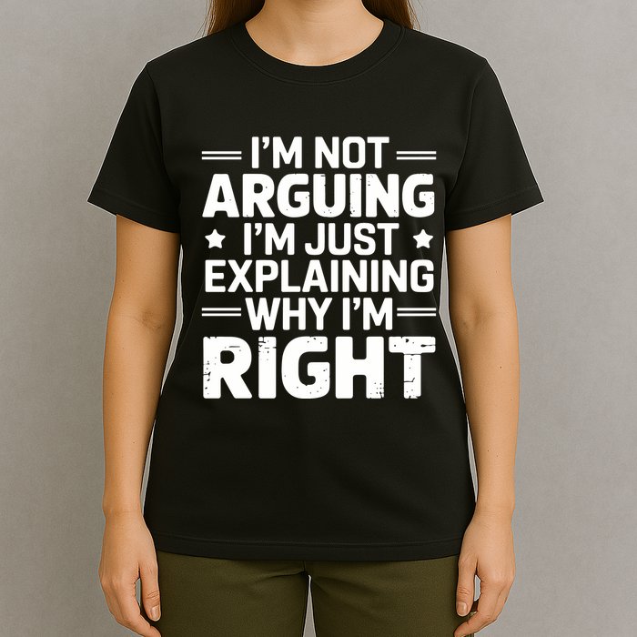 Funny IM Not Arguing IM Just Explaining Why IM Right Sarcastic Humor Quote T-Shirt