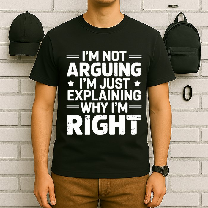 Funny IM Not Arguing IM Just Explaining Why IM Right Sarcastic Humor Quote T-Shirt