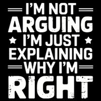 Funny IM Not Arguing IM Just Explaining Why IM Right Sarcastic Humor Quote T-Shirt