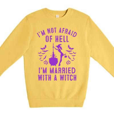 Funny I’M Not Afraid Of Hell I’M Married With A Witch Gift Premium Crewneck Sweatshirt