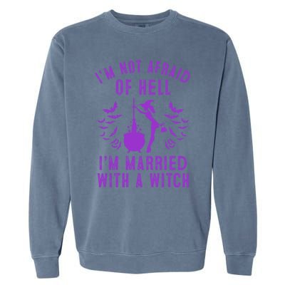 Funny I’M Not Afraid Of Hell I’M Married With A Witch Gift Garment-Dyed Sweatshirt