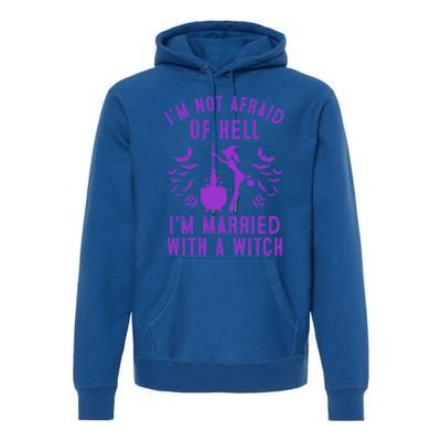 Funny I’M Not Afraid Of Hell I’M Married With A Witch Gift Premium Hoodie