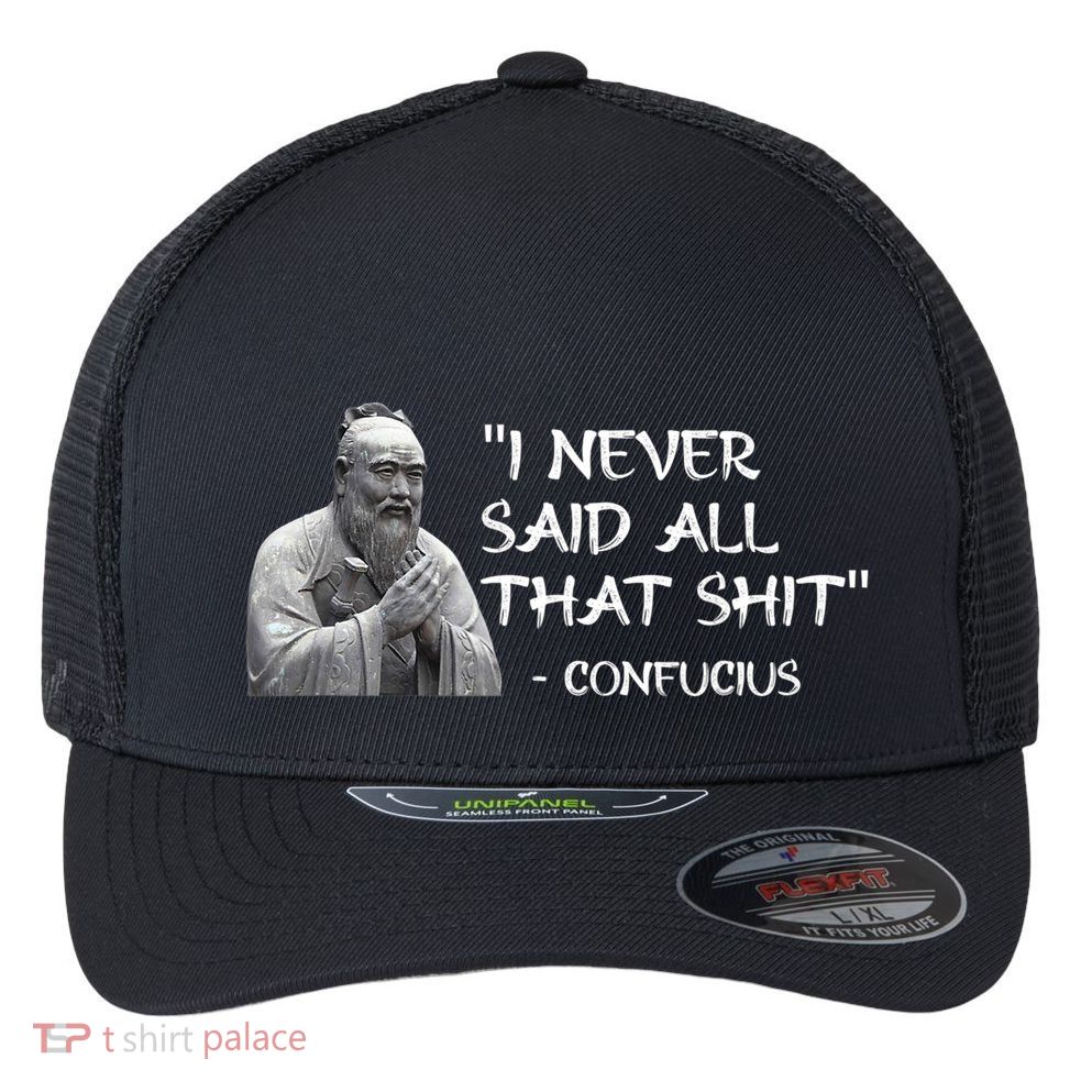 Funny I Never Said All That Shit Confucius Flexfit Unipanel Trucker Cap