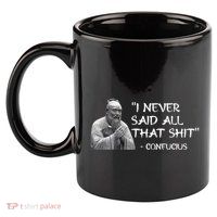 Funny I Never Said All That Shit Confucius 11oz C Handle Ceramic Mug