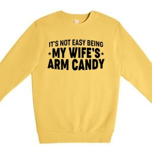 Funny It's Not Easy Being My Wife's Arm Candy Premium Crewneck Sweatshirt