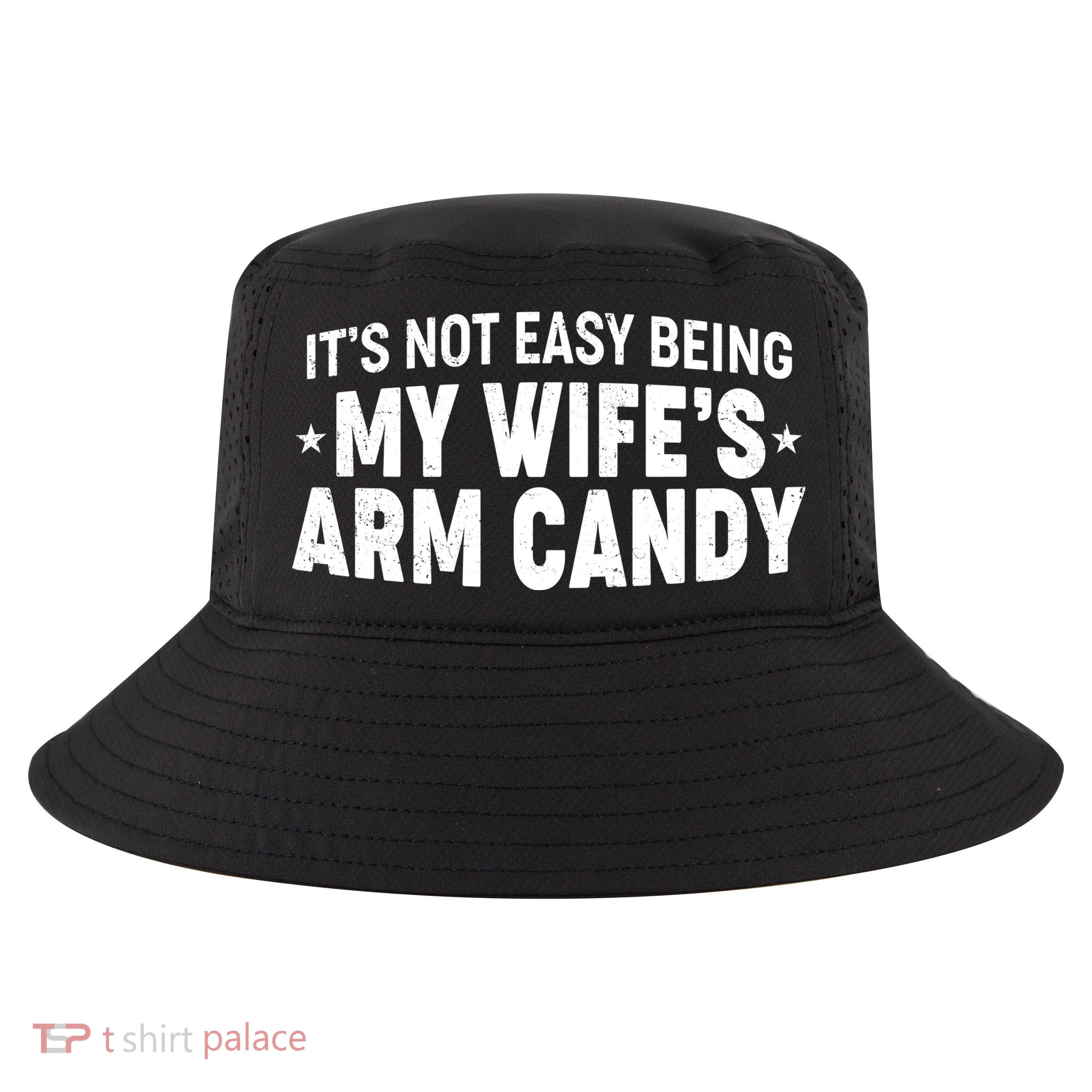 Funny It's Not Easy Being My Wife's Arm Candy Cool Comfort Performance Bucket Hat