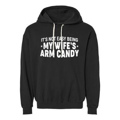Funny It's Not Easy Being My Wife's Arm Candy Garment-Dyed Fleece Hoodie