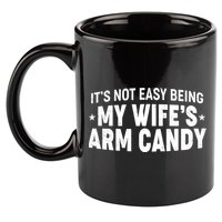 Funny It's Not Easy Being My Wife's Arm Candy 11oz C Handle Ceramic Mug