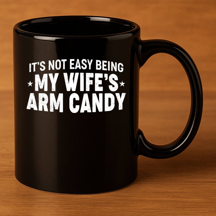 Funny It's Not Easy Being My Wife's Arm Candy 11oz C Handle Ceramic Mug