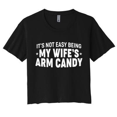 Funny It's Not Easy Being My Wife's Arm Candy Crop Top