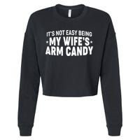 Funny It's Not Easy Being My Wife's Arm Candy Cropped Pullover Crew