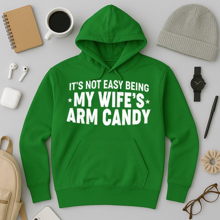 Funny It's Not Easy Being My Wife's Arm Candy Hoodie