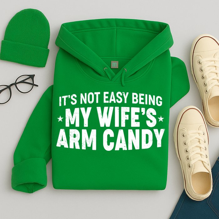 Funny It's Not Easy Being My Wife's Arm Candy Hoodie