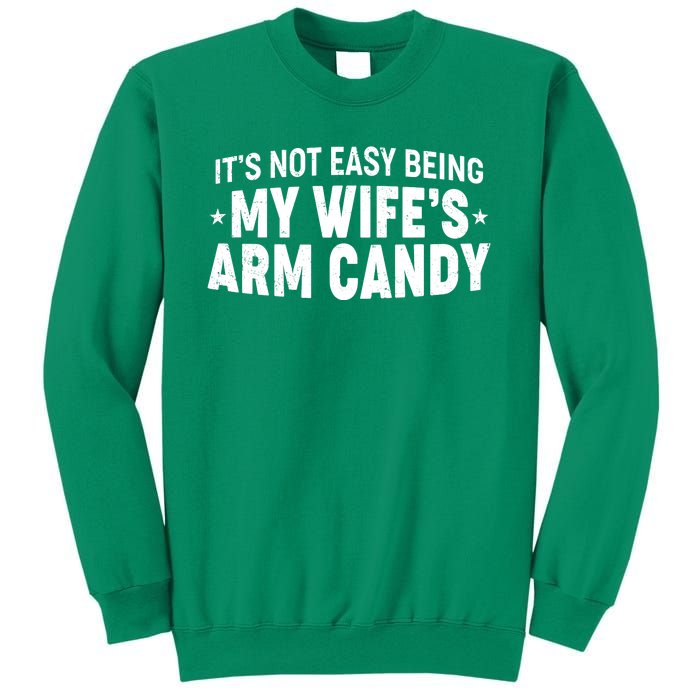 Funny It's Not Easy Being My Wife's Arm Candy Sweatshirt