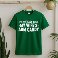Funny It's Not Easy Being My Wife's Arm Candy T-Shirt