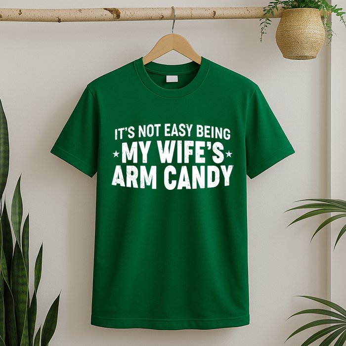 Funny It's Not Easy Being My Wife's Arm Candy T-Shirt