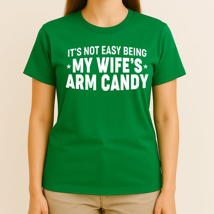 Funny It's Not Easy Being My Wife's Arm Candy T-Shirt
